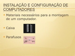 Materiais necessários para a montagem de um computador. Caixa Parafusos 
