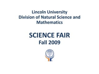 Lincoln University Division of Natural Science and MathematicsSCIENCE FAIRFall 2009 