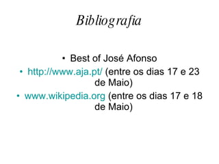 Bibliografia Best of José Afonso http://www.aja.pt/  (entre os dias 17 e 23 de Maio) www.wikipedia.org  (entre os dias 17 e 18 de Maio) 