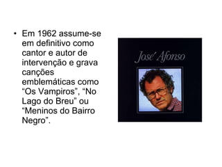Em 1962 assume-se em definitivo como cantor e autor de intervenção e grava canções emblemáticas como “Os Vampiros”, “No Lago do Breu” ou “Meninos do Bairro Negro”. 