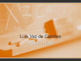 1524?-1580 Luís Vaz de Camões 