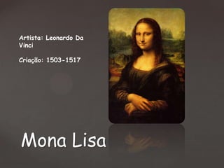 Artista: Leonardo Da
Vinci
Criação: 1503-1517

Mona Lisa

 