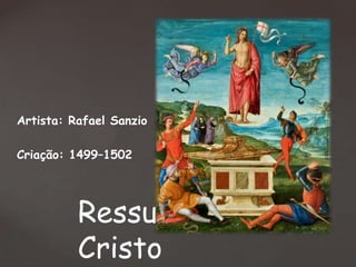 Artista: Rafael Sanzio

Criação: 1499–1502

Ressurreição de
Cristo

 