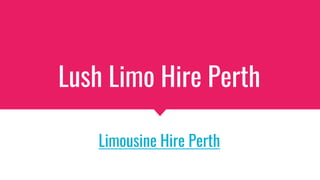 Lush Limo Hire Perth
Limousine Hire Perth
 