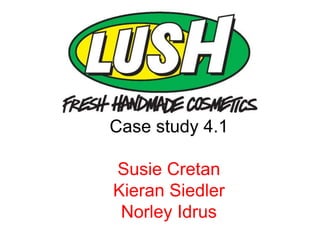 Case study 4.1 
Susie Cretan 
Kieran Siedler 
Norley Idrus 
 