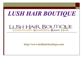 LUSH HAIR BOUTIQUE http://www.lushhairboutique.com 
