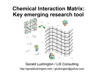 Chemical Interaction Matrix:
Gerald Lushington / LiS Consulting
http://geraldlushington.com / glushington@yahoo.com
 