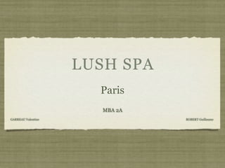 LUSH SPA
Paris
MBA 2A
GARREAU Valentine

ROBERT Guillaume

 