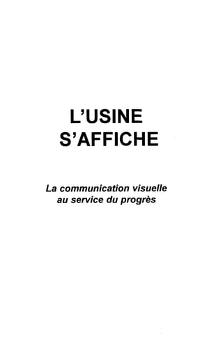 L’USINE
S’AFFICHE
La communication visuelle
au service du progrès
 