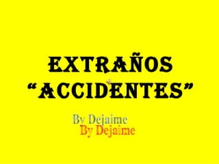 Extraños “accidentes” By Dejaime 