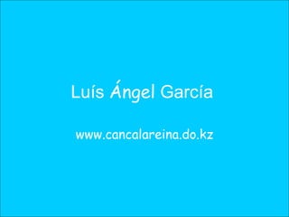 Luís  Ángel  García  www.cancalareina.do.kz 