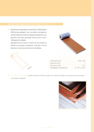 BANDA IMPERMEÁVEL MULTIUSO (WAKAFLEX)
Banda Impermeável Multiuso fabricada em Polisobutileno
(PIB) de alta qualidade, com uma malha intercalada de
alumínio especial e bordos de vedação autoaderentes, que
permitem uma maior protecção contra a chuva, neve e
infiltração de humidade.
Aplicação fácil em todos os pontos de intersecção do
telhado com paredes emergentes, chaminés e outros
elementos construtivos de encontro de telhados.
Dimensões (mm)
Espessura (mm)
Peso aprox. (Kg)
Estabilidade e Temperaturas
5.000 x 280
2
2,75
de -40ºC a 100ºC
CAMPOS DE APLICAÇÃO • junções e frentes com fecho; junções com chaminés; junções com condutas verticais; junções
com janelas e clarabóias.
280mm
componentestelhados
 