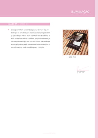 Janela para telhado caracterizada pela sua abertura Top-pivo-
tante que foi concebida para proporcionar segurança ao abrir,
já que evita que esta se feche sozinha. O eixo de rotação, ao
estar situado nas laterais superiores, proporciona a sensação
de uma abertura projectante, por este motivo, é aconselhável
a colocação desta janela em médias e baixas inclinações, já
que oferece uma ampla visibilidade para o exterior.
2 › SÉRIE 730
Para pendentes
de 15º - 65º
JANELAS - SÉRIE 73
ILUMINAÇÃO
componentestelhados
 