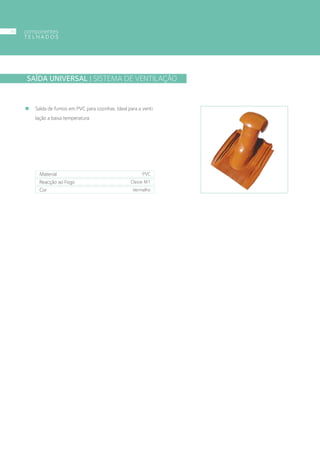 SAÍDA UNIVERSAL | SISTEMA DE VENTILAÇÃO
Material
Reacção ao Fogo
Cor
PVC
Classe M1
Vermelho
Saída de fumos em PVC para cozinhas. Ideal para a venti
lação a baixa temperatura.
componentes
T E L H A D O S
40
 