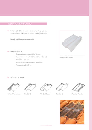 componentestelhados
TELHA POLICARBONATO
Telha translúcida fabricada em material compósito que permite
acentuar a luminusidade natural de áreas habitáveis interiores.
Elevada resistência ao manuseamento.
CARACTERÍSTICAS
Tempo de serviço para produto: 10 anos
Elevada transparência (estabilizado à luz ambiente)
Resistente a raios UV
Resistente às normais condições ambientais
Peso aproximado 650 gr
MODELOS DE TELHA
Embalagens de 12 unidades
TelhaSol MarselhaTelhaSol 12TelhaSol Piemontesa TelhaSol 10 TelhaSol 10 super
 
