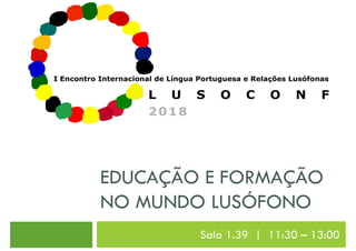 EDUCAÇÃO E FORMAÇÃO
NO MUNDO LUSÓFONO
Sala 1.39 | 11:30 – 13:00
 
