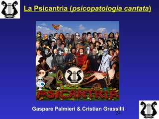 La Psicantria (psicopatologia cantata)




  Gaspare Palmieri & Cristian Grassilli
                                  24
 