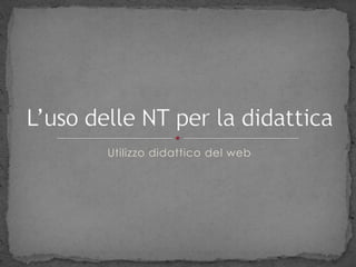 Utilizzo didattico del web L’uso delle NT per la didattica 