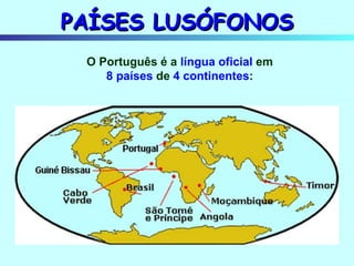 O Português é a  língua oficial  em 8 países  de  4 continentes : PAÍSES LUSÓFONOS 