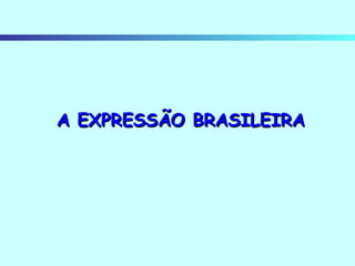 A EXPRESSÃO BRASILEIRA 