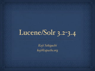 Lucene/Solr 3.2-3.4
       Koji Sekiguchi
      koji@apache.org
 