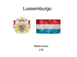 Lussemburgo
Mattia Kezer
2°B
 