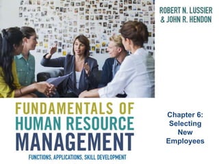 Chapter 6:
Selecting
New
Employees
 