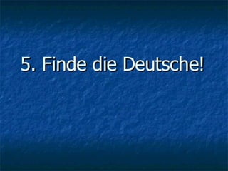 5. Finde die Deutsche! 