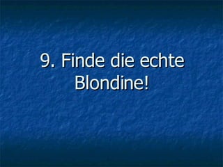 9. Finde die echte Blondine! 