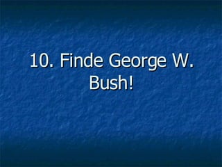 10. Finde George W. Bush! 