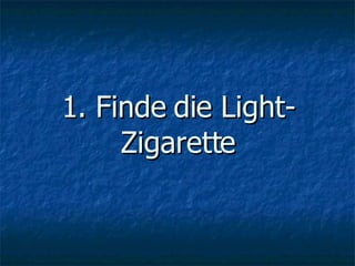 1. Finde die Light-Zigarette 