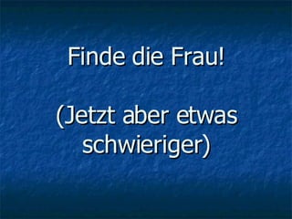 Finde die Frau! (Jetzt aber etwas schwieriger) 