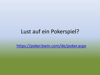 Lust auf ein Pokerspiel?
https://poker.bwin.com/de/poker.aspx
 