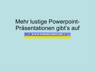 Mehr lustige Powerpoint-Präsentationen gibt’s auf 