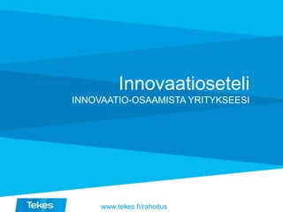 Innovaatioseteli
INNOVAATIO-OSAAMISTA YRITYKSEESI
www.tekes.fi/rahoitus
 