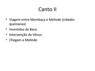 Canto II
• Viagem entre Mombaça e Melinde (cidades
quenianas)
• Investidas de Baco
• Intervenção de Vênus
• Chegam a Melinde
 