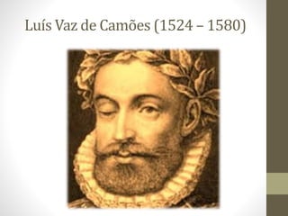 Luís Vaz de Camões (1524 – 1580)
 