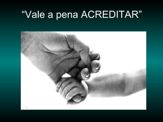 “ Vale a pena ACREDITAR” 