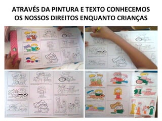 ATRAVÉS DA PINTURA E TEXTO CONHECEMOS
 OS NOSSOS DIREITOS ENQUANTO CRIANÇAS
 
