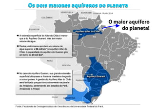 O maior aquífero
do planeta!
Os dois maiores aquíferos do planetaOs dois maiores aquíferos do planeta
 