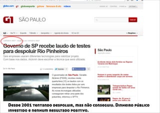 Desde 2001 tentando despoluir, mas não conseguiu. Dinheiro público
investido e nenhum resultado positivo.
 