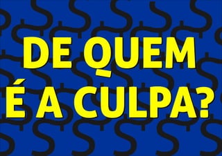 DE QUEM
É A CULPA?
DE QUEM
É A CULPA?
 