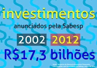 2002 2012
investimentos
R$17,3 bilhões
investimentos
R$17,3 bilhõesfonte: Relatório da Diretoria Econômico Financeira
e de Relações com Investidores da Sabesp, março de 2014
anunciados pela Sabesp
 