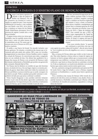 D
araya é um bairro operário lo-
calizado a 3km do palácio de
Bashar em Damasco. Foi um
dos primeiros em levantar-se contra o
regime na capital do país. Com enormes
mobilizações de massas e com combates
nas ruas desde o ano 2011, ali se derro-
tou e expulsou as tropas do cão Bashar.
Desde entãoDaraya permanece livre da
presença do regime e estado sírio e suas
forças armadas.
O regime tentou entrar em várias opor-
tunidades, mas foi repelido nestas tenta-
tivas uma e outra vez pelas massas que
se mantinham em pé. Foi assim que co-
mençou um cerco a Daraya em 2012, que
ainda se mantem.
El asédio a esse bairro foi brutal. Foi atacado inclusive com
armas químicas. No entanto, a resistência das massas que se le-
vantaram pelo pão ainda não acabou. Mil e uma vez cercadas,
protagonizaram as mais duras e ferozes batalhas contra o regime
no coração de Damasco. Se converteram para toda a vanguarda
síria em um símbolo de luta. Um último fato qualitativo foi o
ataque das massas de Daraya a um aeroporto de Damasco onde
derrotaram militarmente a Hezbollah que perdeu um general de
alto comando, Mustafa Badr al-Din.
Em Daraya não há dinheiro no sentido em que não funciona
como circulante de troca. Em seu lugar, impera a economia pro-
letária de guerra. Quer dizer, onde entre todos los resistentes em
Daraya partilham as poucas misérias que se pode conseguir em
um bairro cercado. Todos se ajudam para poder sustentar o com-
panheiro do lado para que possa continuar o combate.
Várias frações burguesas e seus partidos exércitos tentaram
montar-se por cima da luta destes aguerridos combatentes, mas
jamais puderam. Foi impossível para eles controlar as indomáveis
massas de Daraya, que já tinham resistido 4 anos de cerco.
Por isso, nas mesas de negociação de Ge-
nebra, embora pactuem todas as frações
burguesas e acordem, ninguém consegue
impor a rendição aos heroicos explorados
que resisem o cerco, a fome, os bombar-
deios aéreos e também a manipulação que
tentam fazer os distintos generais do ELS.
Por isso, colocaram em marcha, como em
Homs em 2014 o “plano de rendição da
ONU”. Esse consiste em que a ONU se
coloca como organizadora da “ajuda hu-
manitária” e passa pelo cerco imposto por
Bashar Al Assad e o regime sírio para le-
var um pacote de arroz ou de macarrão às
massas.
Com essas esmolas dizem: “se querem
que continuem as provisões, têm que vir
com a gente ou aceitar o plano de Genebra”... dito de outra manei-
ra: “ou se rendem em troca de migalhas ou o cerco e o massacre
continuarão”
Mas, as massas de Deraya sabem que render-se não é uma op-
ção. Não estão dispostas a deixar entrar as tropas do regime no-
vamente no bairro, porque sabem que os massacrariam a todos,
estuprariam suas mulheres e crianças, destruiriam seus lares. Já
conhecem o que fazem as forças fascistas se controlam o territó-
rio. E eles as expulsaram e as mantiveram afastadas com uma luta
heroica que custou muitos mortos nestes quatro anos.
Por isso, a primeira entrega de mantimentos por parte da ONU
foi muito breve e logo foi fechado o cerco a Deraya, enquanto
continuam os bombardeios e o asedio nesse bairro operário de
Damasco.
Viva a resistência das massas de Daraya! ¡Pelo triunfo da re-
sistência de toda Síria contra cão Bashar e seus aliados: Putin, os
aiatolás iranianos e Hezbollah, sustentados por Obama! ¡Abaixo
a conferência de Genebra de assassinos, saqueadores e entrega-
dores das massas!
14
13/06/2016
O CERCO A DARAYA E O SINISTRO PLANO DE RENDIÇÃO DA ONU
SÍRIA
Veja também em: www.flti-ci.org
HAMA: Os combatentes sírios presos nas masmorras do cão Bashar, em luta por sua liberdade, se amotinam mais
uma vez e tomam de refens os guardas e oficiais (11-06-2016)
“Ajuda Humanitária da ONU
ESTADO ESPANHOL
GANHEMOS AS RUAS PELA LIBERDADE DE
ALFON E DE TODOS OS
PRESOS POLÍTICOS DO MUNDO!
International Network for the
Liberation of Political Prisoners
 