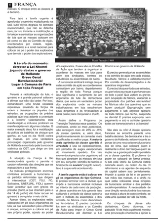 6
massas. O choque entre as classes já
é decisivo.
Para isso a tarefa urgente é
aprofundar o caminho multiplicando na
luta, subir novos degraus no combate
revolucionário, que não se detenha
nem por um instante a mobilização, e
fortalecer e centralizar as organizações
de luta que as massas colocam em
pé como os são os Comitês de Ação,
coordenados por cidade, região,
departamento e a nível nacional para
colocar de pé o poder dos explorados
que derrote o poder dos exploradores.
A tarefa do momento:
derrotar a Lei Khomri
jogando abaixo o governo
de Hollande
Greve Geral
Revolucionária!
Lugar à Comuna de Paris
em toda França!
Perante a radicalização da luta, o
governo e a grande patronal voltaram
a afirmar que não vão ceder. Por isso,
comandaram uma brutal escalada
repressiva, enviando às forças da
ordem a desalojar os piquetes das
estradas, as ocupações de prédios
públicos que leva adiante a juventude
e a reprimir violentamente toda
manifestação e inclusive proibiram as
manifestações em algumas cidades. O
maior exemplo disso foi a mobilização
da polícia de batalhão de choque que
ganhou as ruas no dia 18-05 contra
as massas, em uma verdadeira
provocação organizada pelo governo
de Hollande e montada pela burocracia
stalinista da CGT, que dirige um dos
sindicatos policiais.
A situação na França é tão
revolucionária quanto o permite o
caráter reformista das direções que as
massas têm a sua frente.
As massas protagonizam enormes
combates enquanto a burocracia e
os partidos reformistas que dirigem
a intersindical (CGT, FSU, FO,
Solidaires, UNEF,UNL, FIDL) querem
fazer acreditar que com greves de
pressão (como a que chamam para o
dia 14 de junho) vão fazer recuar ao
governo e conquistar o veto da lei.
Apesar disso, os explorados estão
colocando em pé seus organismos de
luta, as que necessitam para enfrentar
o ataque, começam a colocar em pé
seu próprio poder, oposto ao poder
dos explorados. Esses são os Comitês
de Ação que tendem a organizar e
coordenar às massas em luta para
além dos sindicatos, centros de
estudantes ou assembleias de bairro.
Aburocracia sindical é inimiga de que
estes comitês de ação se coordenem e
centralizem por bairro, departamento
e região de toda França porque
isso significaria o surgimento de um
organismo de luta de democracia
direta, que seria um verdadeiro poder
dos explorados onde as massas
trabalhadoras em luta escolheriam
seus dirigentes e os revessariam a
cada passo para conquistar o triunfo.
Assim define o Programa de
Transição Trotskista essa questão: “Os
sindicatos, ainda os mais poderosos,
não abrangem mais de 20% ou 25%
da classe operária, e, além disso,
predominantemente às camadas mais
qualificadas e melhor paga. A maioria
mais oprimida da classe operária é
arrastada à luta só episodicamente,
em períodos de auges excepcionais
do movimento operário. Em tais
momentos é preciso criar organismo ad
hoc que abranjam às massas em luta
em seu conjunto: comitês de fábrica e
finalmente os soviets” (negrito nosso).
Isso é o que está acontecendo.
Atarefa urgente então é colocar em
pé os organismos do tipo Comuna.
É preciso terminar com a divisão que
impõe a burocracia sindical inclusive
ao interior de cada ramo da produção.
A classe operária em luta garante isso
soldando a unidade da classe operária
com o método da assembleia e dos
comitês de fábrica como demostram
os ferroviários. É preciso coordená-
los com os sindicatos e os Comitês
de Ação para impor A Greve Geral
Revolucionária até derrotar a Lei
Khomri e ao governo de Hollande.
É preciso generalizar as assembleias
e os comitês de ação em cada escola,
faculdade, fábrica e estabelecimento!
Por comitês de desempregados e de
operários imigrantes!
É preciso bloquear todas as estradas,
ocupartodasaspraçaseganharasruas
de todo o país! Que voltem as greves
com ocupação de fábrica, atacando a
propriedade dos patrões escravistas!
As fábricas são dos operários que as
fazem produzir! Expropriação sem
pagamento e sob controle operário
de toda fábrica que feche, suspenda
ou demita! É preciso expropriar sem
pagamento e sob o controle operário
todas as transnacionais e os bancos!
São eles ou nós! A classe operária
francesa se encontra perante uma
batalha decisiva. Se derrota a lei e tira o
governo de Hollande, estaremos ante as
portas de uma nova crise revolucionária
dos de cima, que colocará quem é
realmente o dono da França e quem se
impõe: se a grande patronal imperialista
ou a classe operária. O problema do
poder se colocará de forma precisa.
A luta pela vitória da Comuna estará
colocada assim, na ordem do dia. O
reformismo e os agentes de esquerda
do capital sabem isso perfeitamente.
Impedir a queda da lei e do governo
nas mãos das massas, é a tarefa na
qual estão colocadas estas direções
da burocracia sindical e dos partidos
social-imperialistas. A necessidade de
uma direção revolucionária das massas
que esteja à altura de esse combate, se
volta uma questão de vida ou morte.
Os choques de classe são
duríssimos. Como dizemos, no
passado 18 de maio a patronal montou
uma provocação chamando a apoiar à
Maio Francês 1968
FRANÇA
 