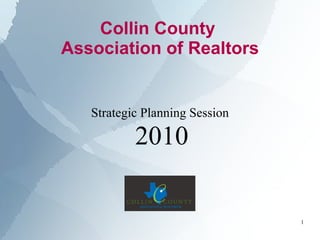 Collin County
Association of Realtors
Strategic Planning Session
2010
1
 