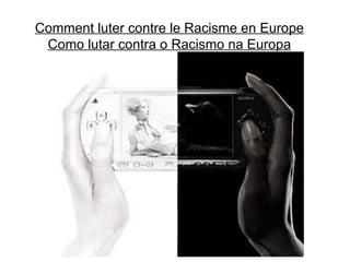 Comment luter contre le Racisme en Europe Como lutar contra o Racismo na Europa 