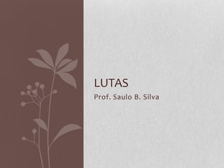 LUTAS
Prof. Saulo B. Silva

 