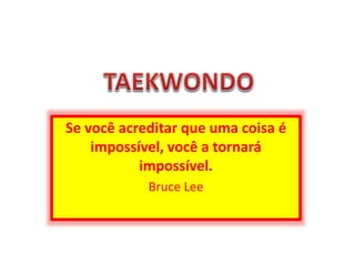 Se você acreditar que uma coisa é 
impossível, você a tornará 
impossível. 
Bruce Lee 
 