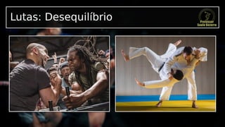 Lutas: Desequilíbrio
 